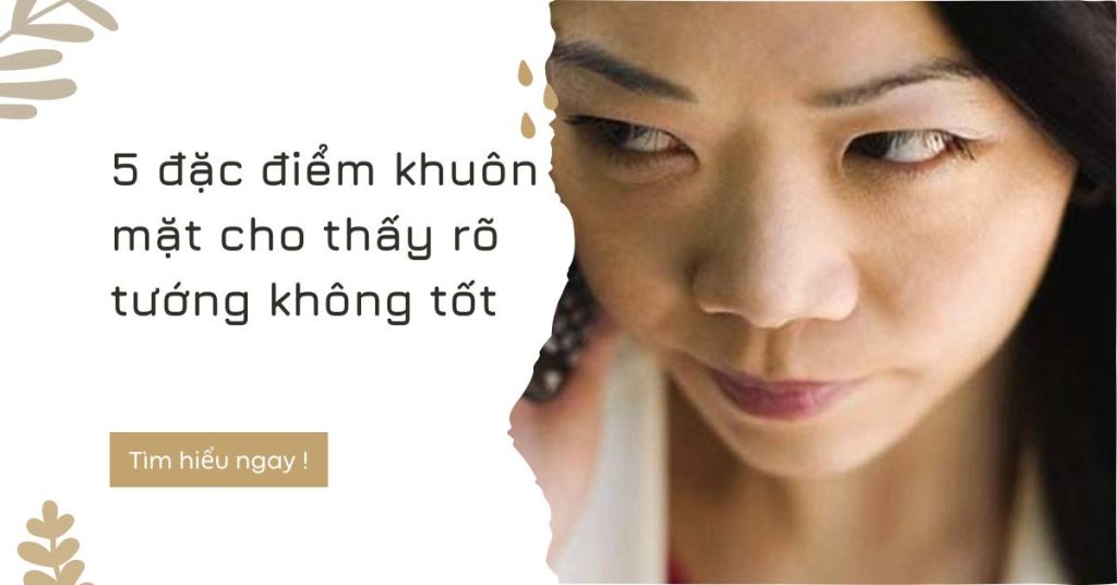 5 đặc điểm khuôn mặt cho thấy rõ tướng không tốt