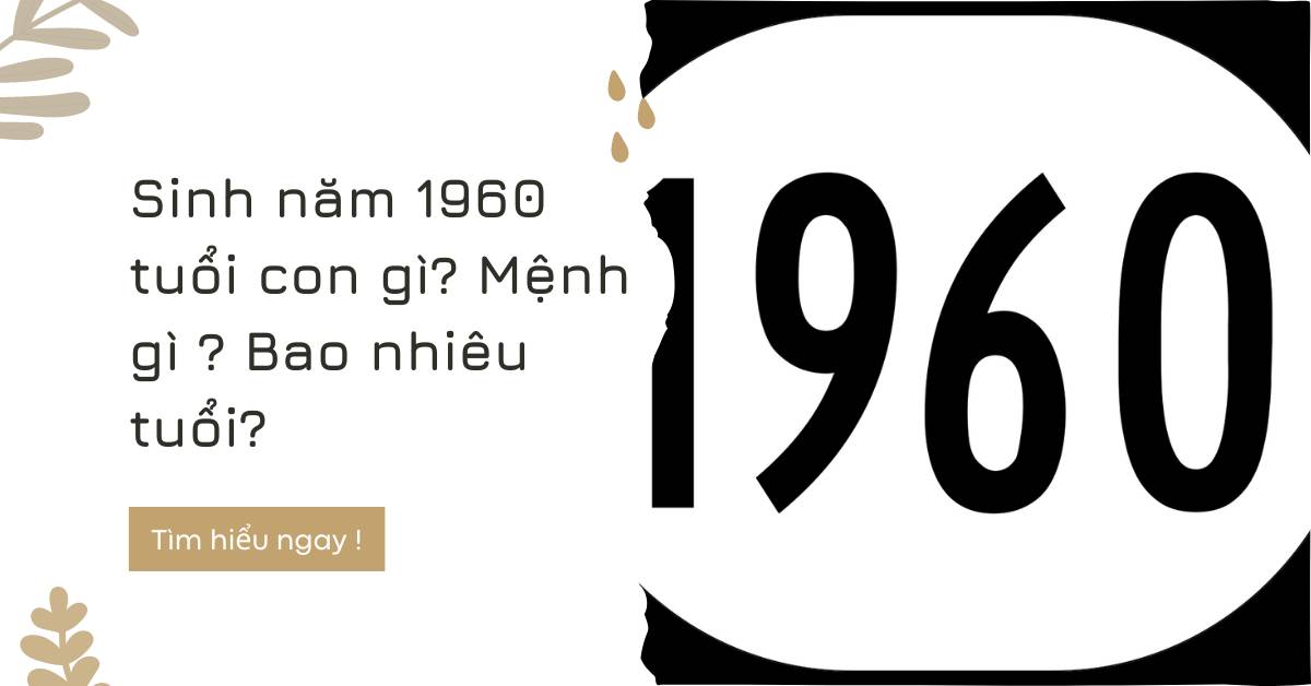 Sinh năm 1960 tuổi con gì Mệnh gì Bao nhiêu tuổi