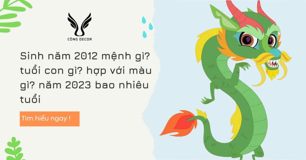 Sinh năm 2012 mệnh gì? tuổi con gì? hợp với màu gì? năm 2023 bao nhiêu tuổi