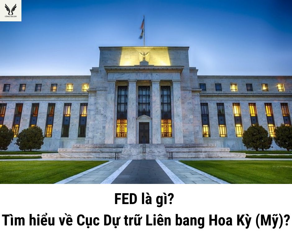 FED là gì? Tìm hiểu về Cục Dự trữ Liên bang Hoa Kỳ (Mỹ)