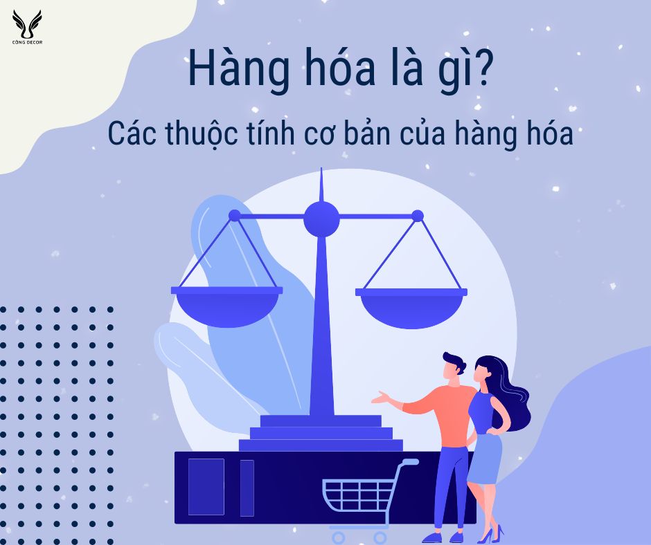 Hàng hóa là gì? Các thuộc tính cơ bản của hàng hóa là gì?