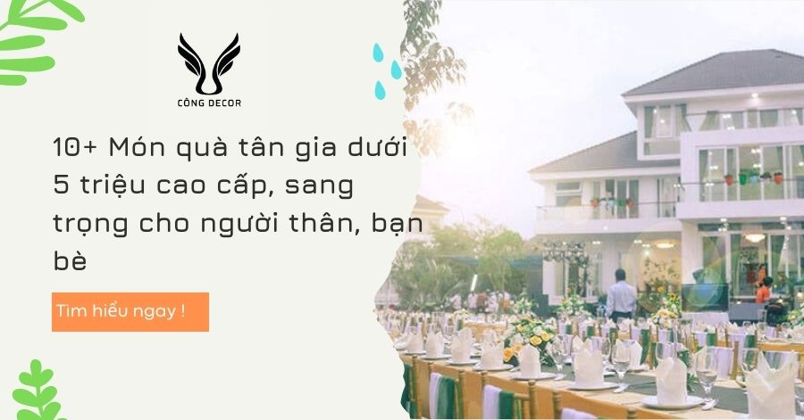 10+ Món quà tân gia dưới 5 triệu cao cấp, sang trọng cho người thân, bạn bè