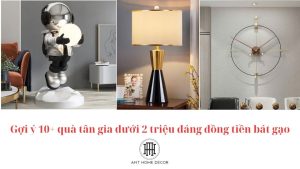 Gợi ý 10+ quà tân gia dưới 2 triệu đáng đồng tiền bát gạo