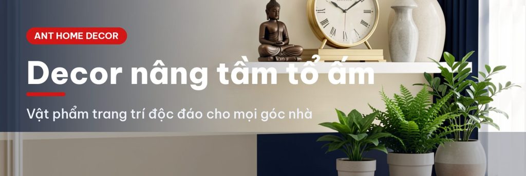 Ant Home Decor - decor nâng tầm tổ ấm